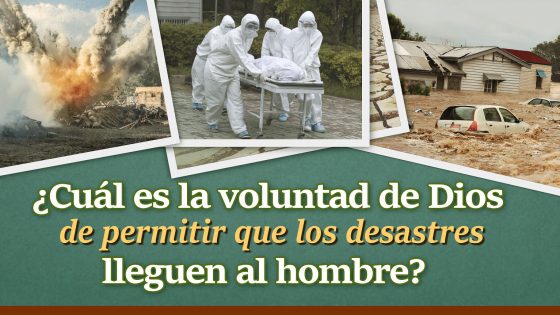 ¿Cuál es la voluntad de Dios de permitir que los desastres lleguen al hombre?