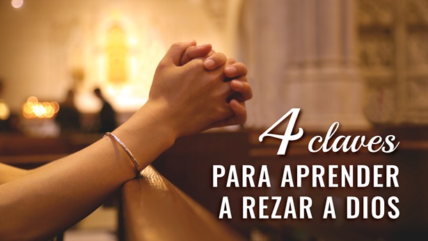 4 claves para aprender a rezar a Dios
