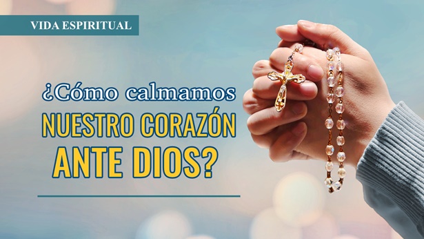 Vida espiritual—¿Cómo calmamos nuestro corazón ante Dios?
