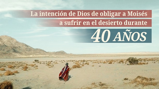 La intención de Dios de obligar a Moisés a sufrir en el desierto durante 40 años