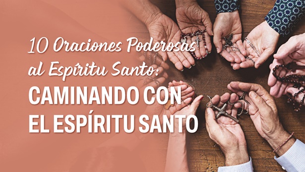 10 Oraciones Poderosas al Espíritu Santo: Caminando con el Espíritu Santo